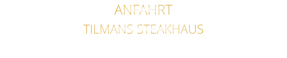 ANFAHRT   TILMANS STEAKHAUS   FRANZIKANER GASSE 1 a