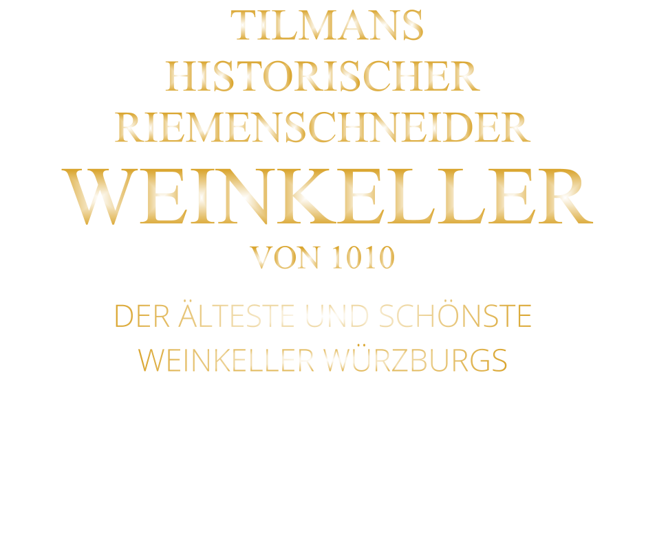 TILMANS HISTORISCHER RIEMENSCHNEIDER  WEINKELLER VON 1010             DER ÄLTESTE UND SCHÖNSTE                  WEINKELLER WÜRZBURGS