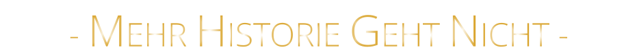 - MEHR HISTORIE GEHT NICHT -