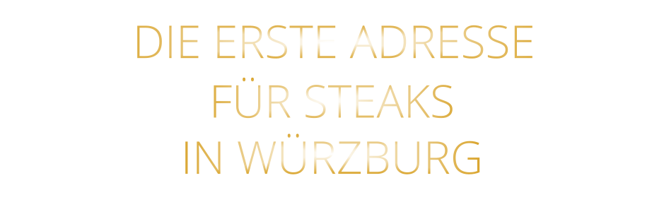 IN WÜRZBURG          DIE ERSTE ADRESSE        FÜR STEAKS