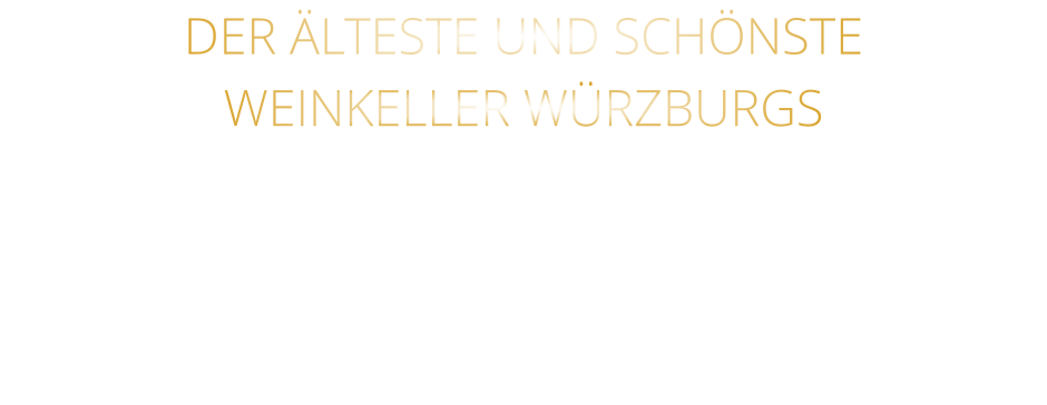 DER ÄLTESTE UND SCHÖNSTE                  WEINKELLER WÜRZBURGS