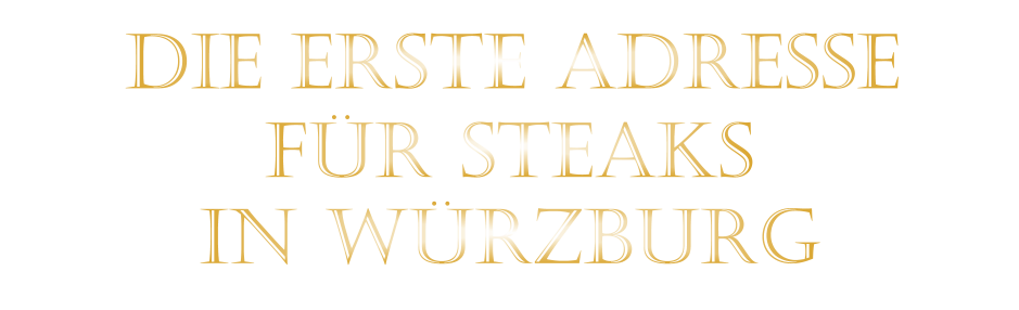 IN WÜRZBURG          DIE ERSTE ADRESSE        FÜR STEAKS