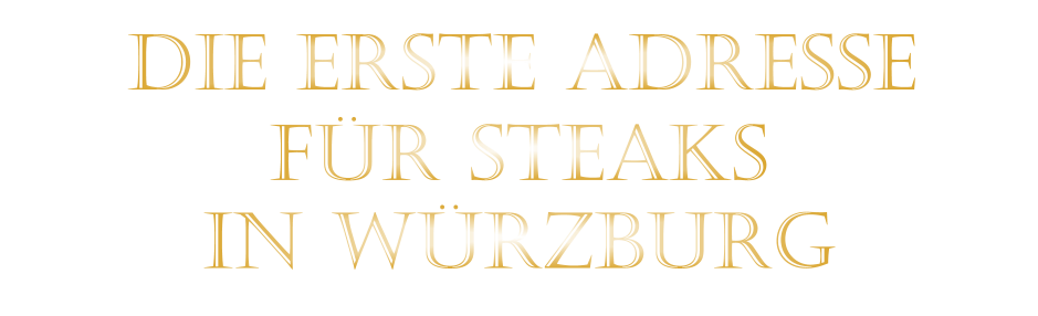 IN WÜRZBURG          DIE ERSTE ADRESSE        FÜR STEAKS
