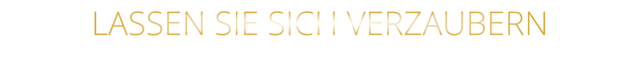 LASSEN SIE SICH VERZAUBERN