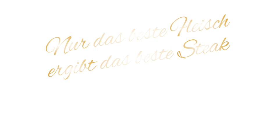 Nur das beste Fleisch ergibt das beste Steak