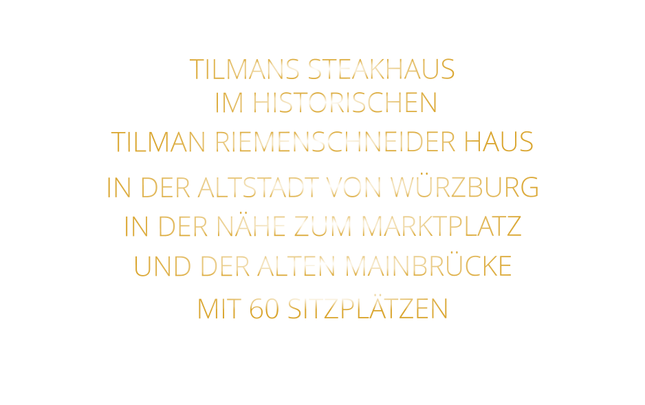 TILMANS STEAKHAUS    IM HISTORISCHEN   TILMAN RIEMENSCHNEIDER HAUS   IN DER ALTSTADT VON WÜRZBURG  IN DER NÄHE ZUM MARKTPLATZ   UND DER ALTEN MAINBRÜCKE   MIT 60 SITZPLÄTZEN