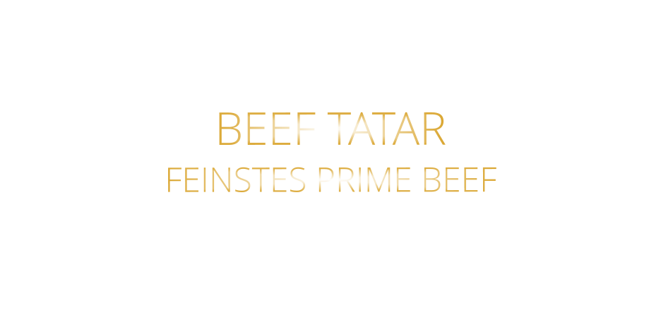 BEEF TATAR FEINSTES PRIME BEEF frisch von Hand geschnitten und geröstetes Butter Baguette 100 gr.19,00     200.gr 38,00