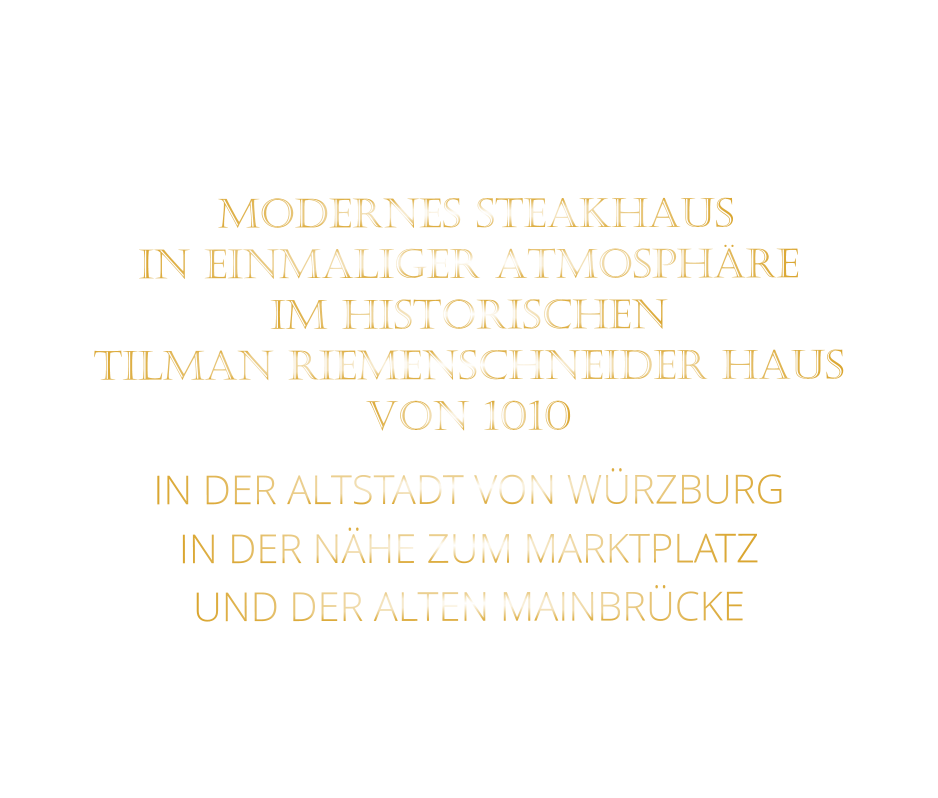 MODERNES STEAKHAUS   IN EINMALIGER ATMOSPHÄRE   IM HISTORISCHEN   TILMAN RIEMENSCHNEIDER HAUS   VON 1010   IN DER ALTSTADT VON WÜRZBURG  IN DER NÄHE ZUM MARKTPLATZ   UND DER ALTEN MAINBRÜCKE