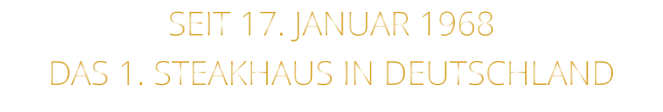 DAS 1. STEAKHAUS IN DEUTSCHLAND   SEIT 17. JANUAR 1968