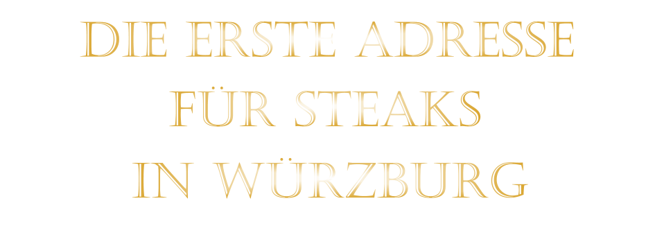 DIE ERSTE ADRESSE        FÜR STEAKS         IN WÜRZBURG