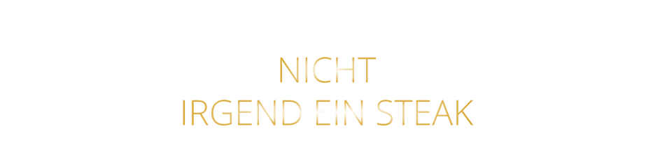 NICHT   IRGEND EIN STEAK