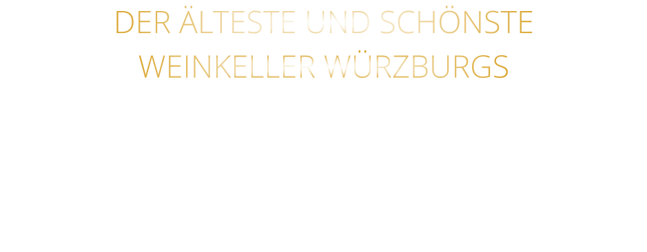 DER ÄLTESTE UND SCHÖNSTE                  WEINKELLER WÜRZBURGS