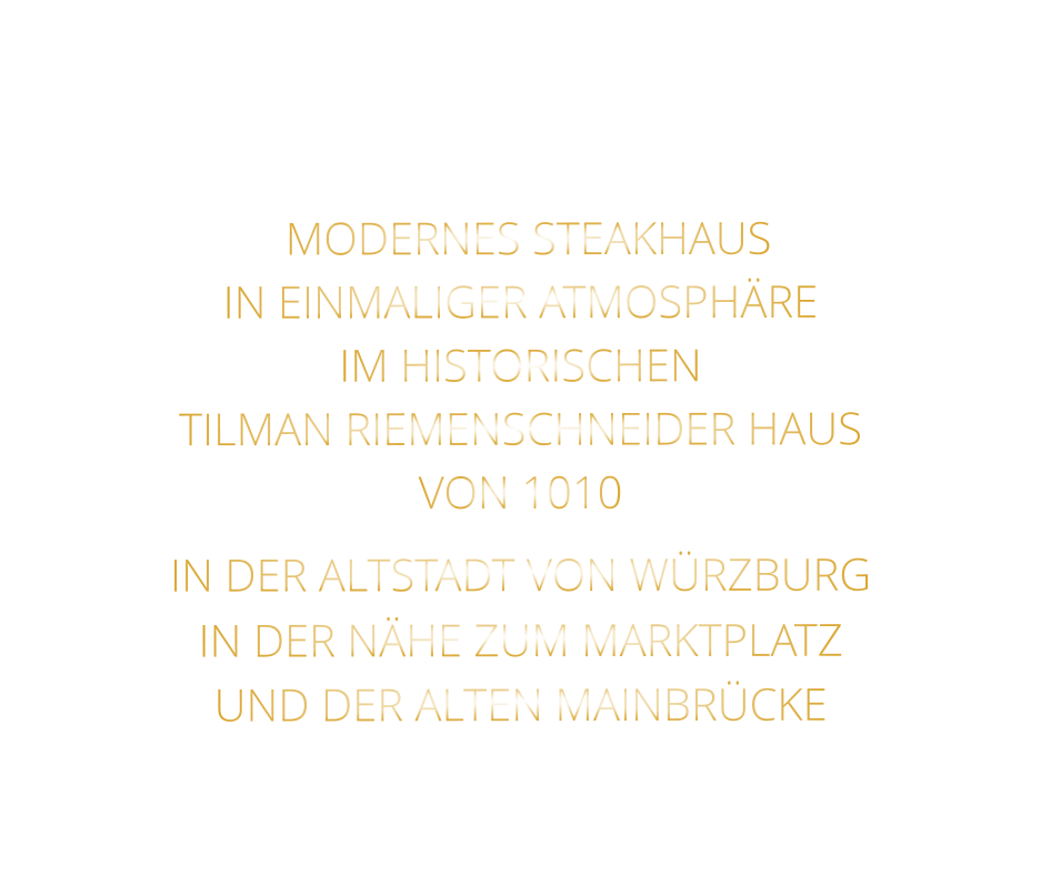 MODERNES STEAKHAUS   IN EINMALIGER ATMOSPHÄRE   IM HISTORISCHEN   TILMAN RIEMENSCHNEIDER HAUS   VON 1010   IN DER ALTSTADT VON WÜRZBURG  IN DER NÄHE ZUM MARKTPLATZ   UND DER ALTEN MAINBRÜCKE