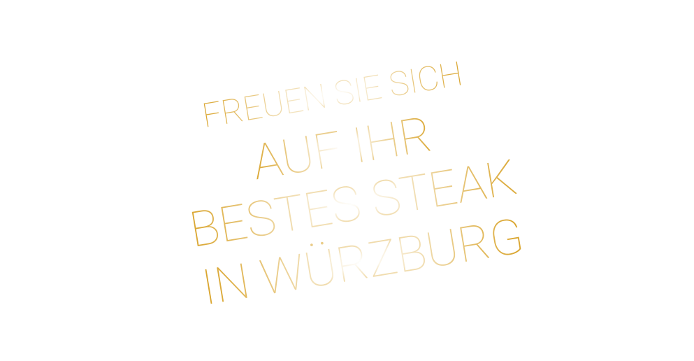 AUF IHR        BESTES STEAK         IN WÜRZBURG          FREUEN SIE SICH