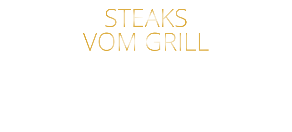 STEAKS   VOM GRILL