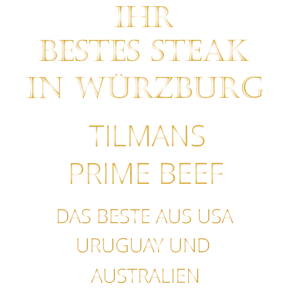 DAS BESTE AUS USA URUGUAY UND  AUSTRALIEN   TILMANS PRIME BEEF  BESTES STEAK         IN WÜRZBURG          IHR