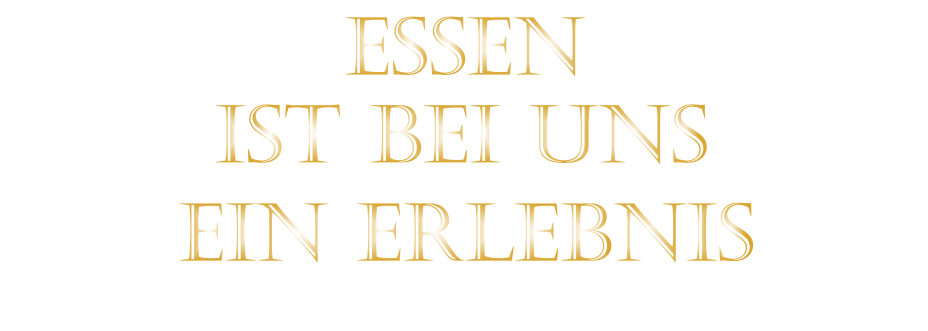 IST BEI UNS          ESSEN            EIN ERLEBNIS