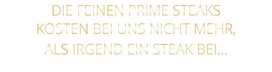 DIE FEINEN PRIME STEAKS KOSTEN BEI UNS NICHT MEHR,   ALS IRGEND EIN STEAK BEI…