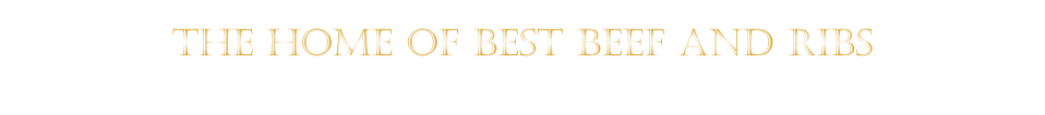 THE HOME OF BEST BEEF AND RIBS