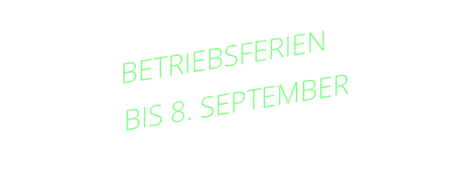 BETRIEBSFERIEN BIS 8. SEPTEMBER