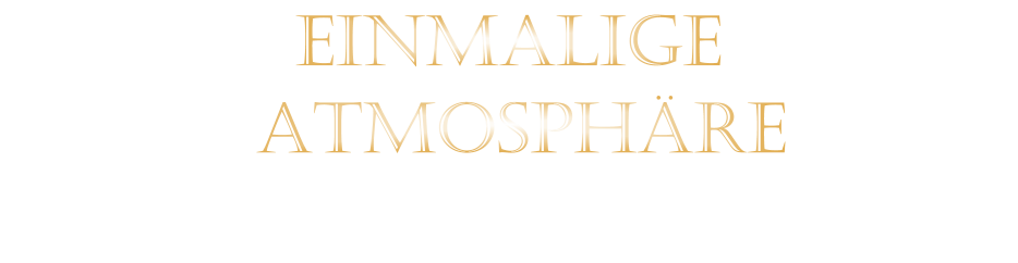 EINMALIGE    ATMOSPHÄRE