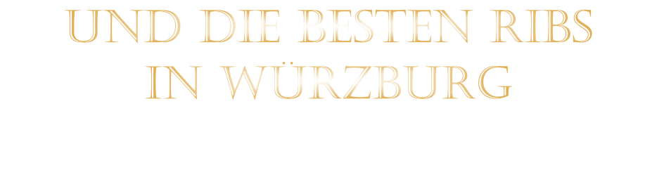 UND DIE BESTEN RIBS   IN WÜRZBURG