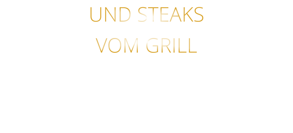 UND STEAKS   VOM GRILL
