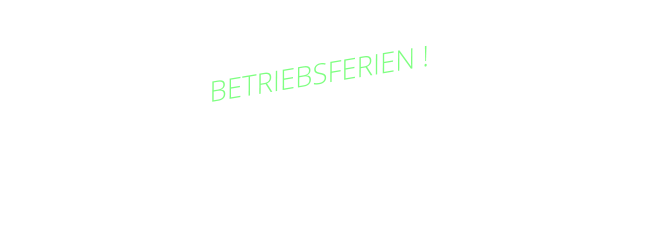 BETRIEBSFERIEN !