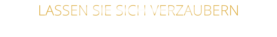LASSEN SIE SICH VERZAUBERN