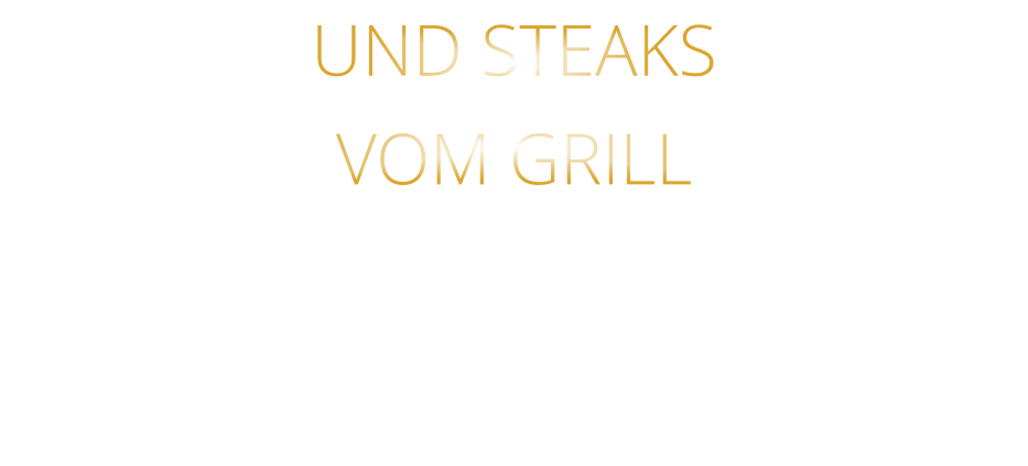 UND STEAKS   VOM GRILL