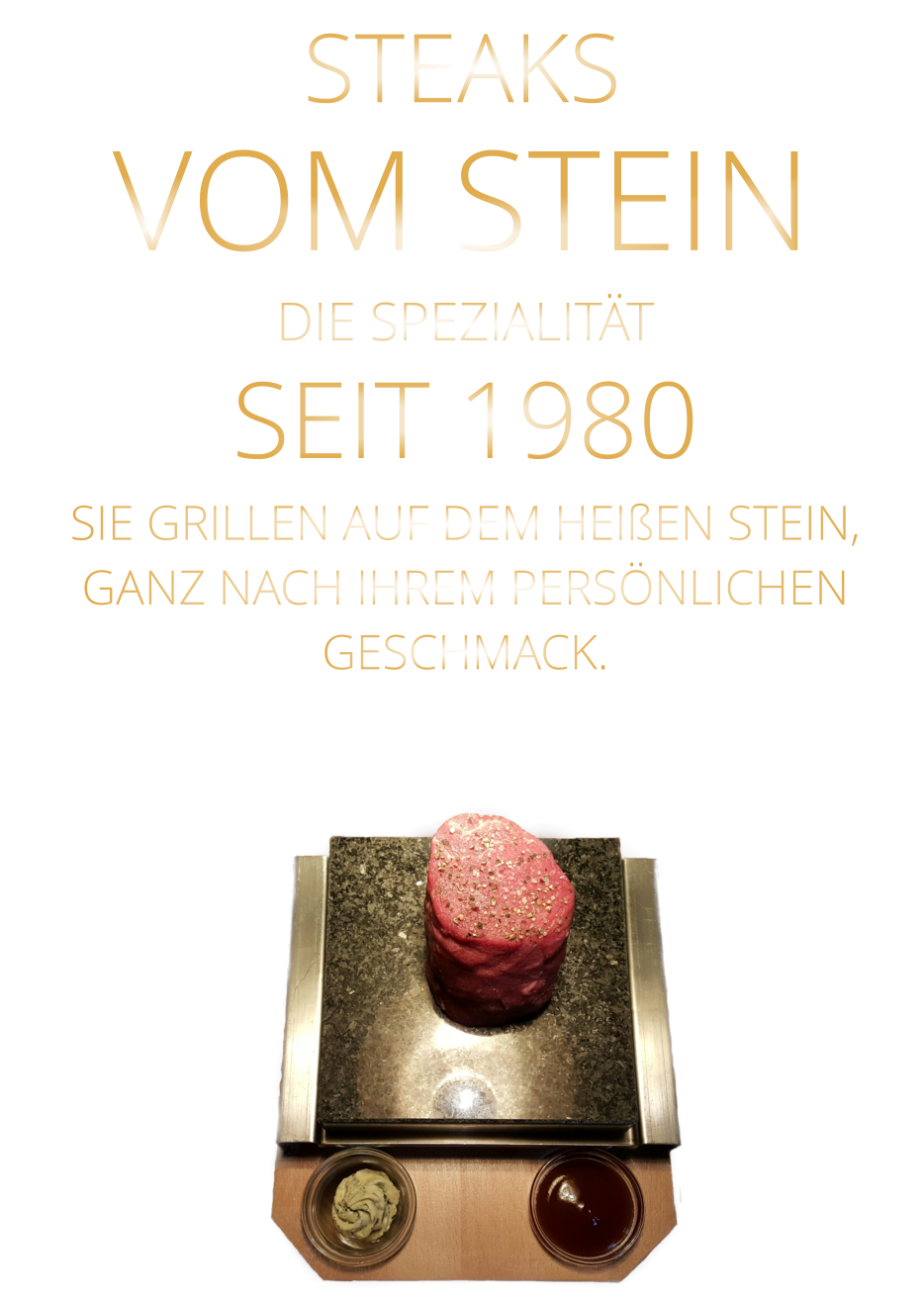 STEAKS VOM STEIN             DIE SPEZIALITÄT SEIT 1980 SIE GRILLEN AUF DEM HEIßEN STEIN, GANZ NACH IHREM PERSÖNLICHEN GESCHMACK.
