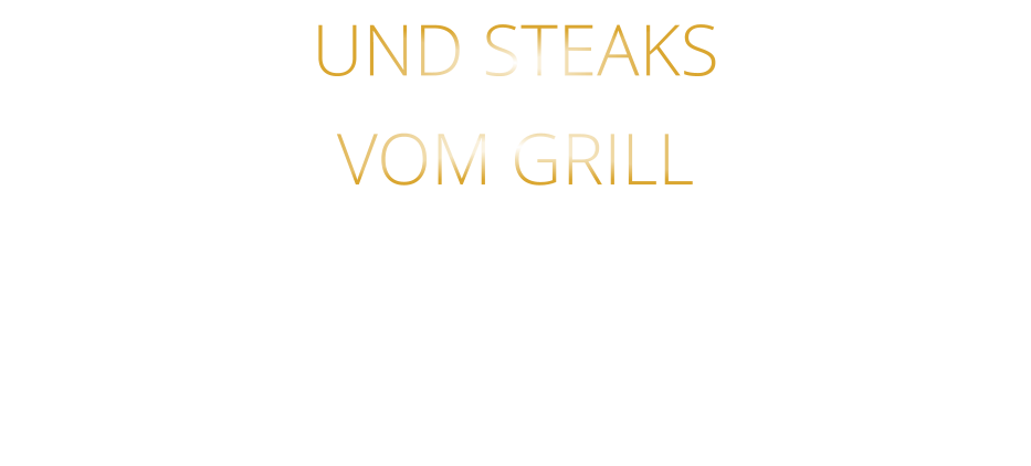 UND STEAKS   VOM GRILL
