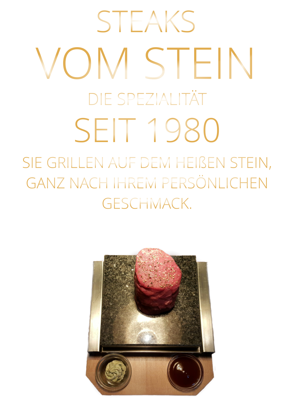 STEAKS VOM STEIN             DIE SPEZIALITÄT SEIT 1980 SIE GRILLEN AUF DEM HEIßEN STEIN, GANZ NACH IHREM PERSÖNLICHEN GESCHMACK.