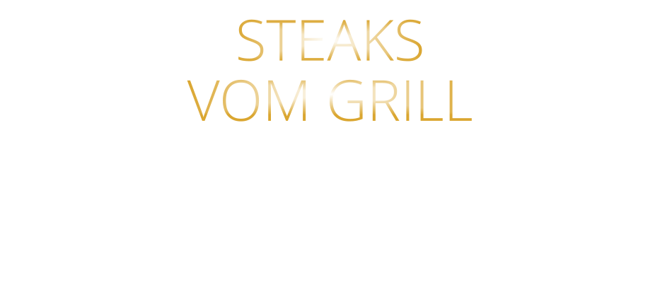 STEAKS   VOM GRILL