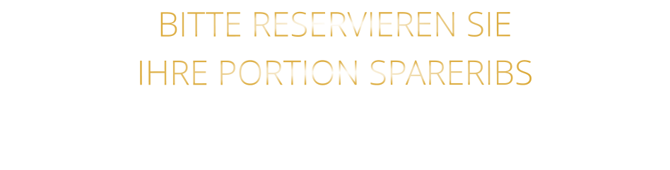BITTE RESERVIEREN SIE IHRE PORTION SPARERIBS