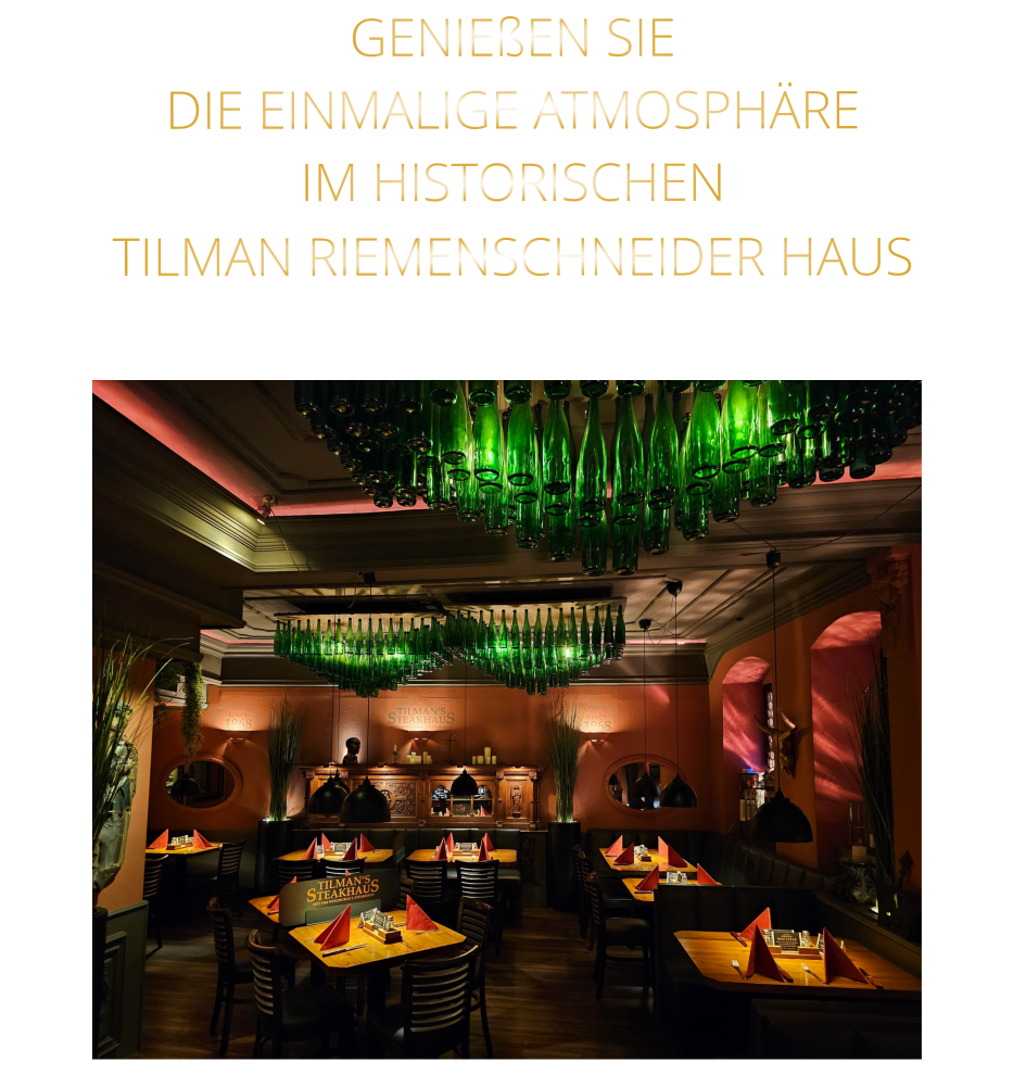 GENIEßEN SIE  DIE EINMALIGE ATMOSPHÄRE   IM HISTORISCHEN   TILMAN RIEMENSCHNEIDER HAUS
