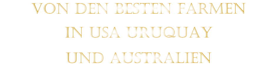 VON DEN BESTEN FARMEN           IN USA URUQUAY           UND AUSTRALIEN