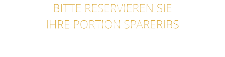 BITTE RESERVIEREN SIE IHRE PORTION SPARERIBS