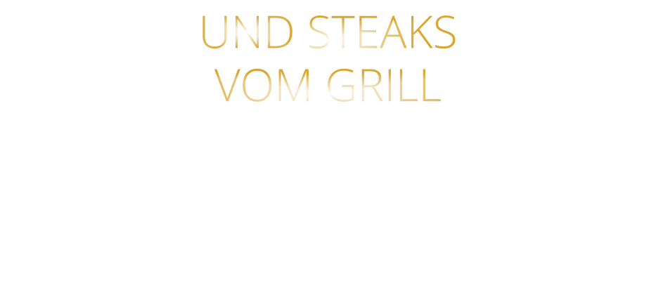 UND STEAKS   VOM GRILL