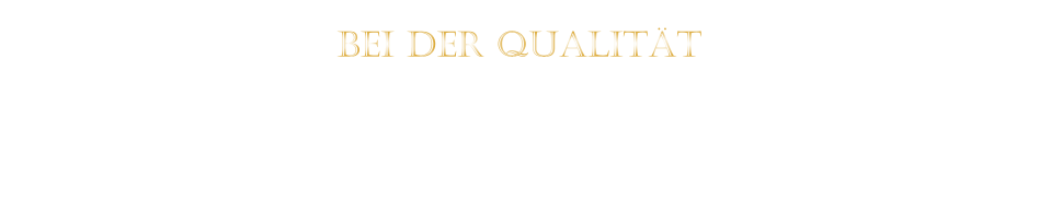 BEI DER QUALITÄT