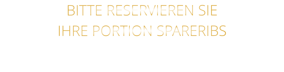 BITTE RESERVIEREN SIE IHRE PORTION SPARERIBS