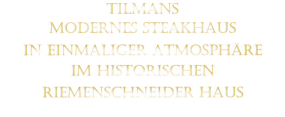 TILMANS MODERNES STEAKHAUS  IN EINMALIGER ATMOSPHÄRE   IM HISTORISCHEN   RIEMENSCHNEIDER HAUS