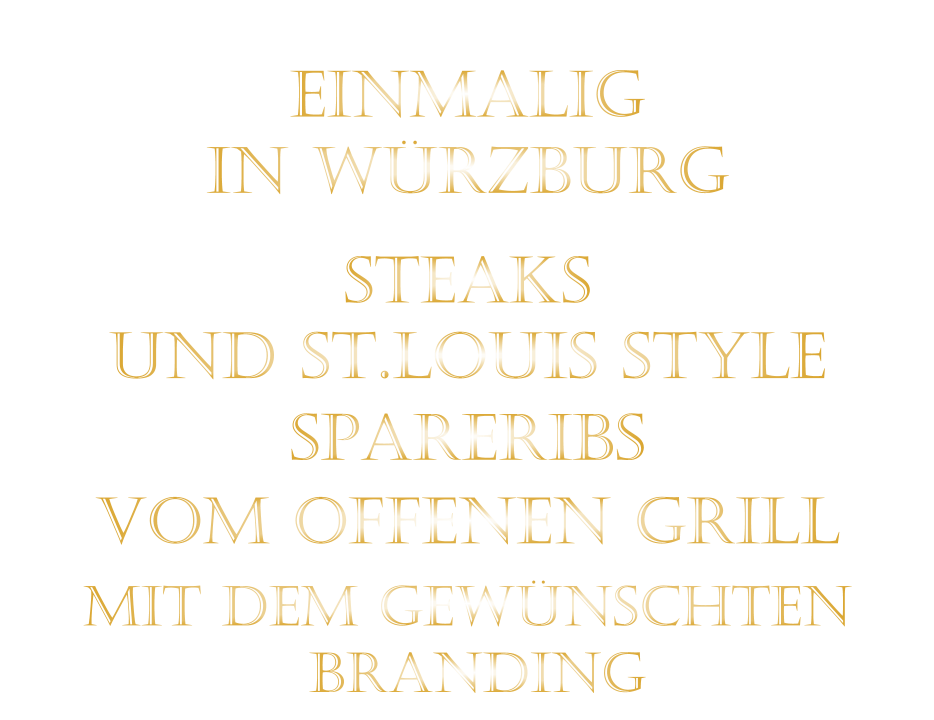 EINMALIG IN WÜRZBURG   STEAKS    UND ST.LOUIS stYLE SPARERIBS   VOM OFFENEN GRILL  MIT DEM GEWÜNSCHTEN   BRANDING