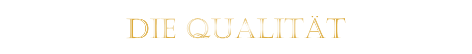 DIE QUALITÄT