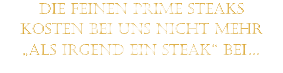 DIE FEINEN PRIME STEAKS KOSTEN BEI UNS NICHT MEHR   „ALS IRGEND EIN STEAK“ BEI…