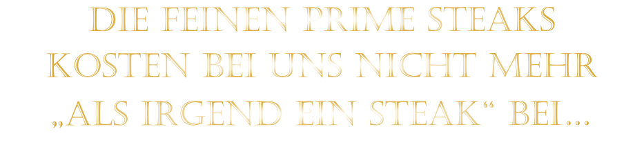 DIE FEINEN PRIME STEAKS KOSTEN BEI UNS NICHT MEHR   „ALS IRGEND EIN STEAK“ BEI…