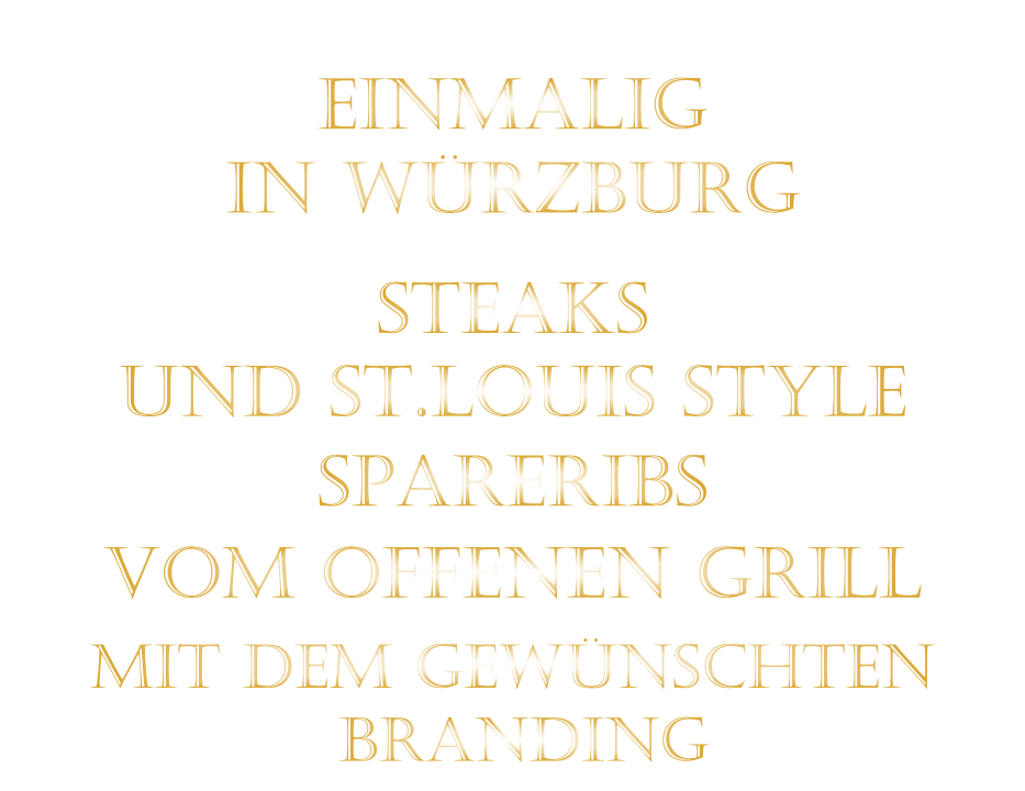 EINMALIG IN WÜRZBURG   STEAKS    UND ST.LOUIS stYLE SPARERIBS   VOM OFFENEN GRILL  MIT DEM GEWÜNSCHTEN   BRANDING