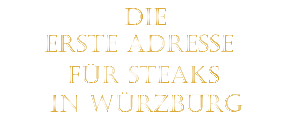 FÜR STEAKS          ERSTE ADRESSE         IN WÜRZBURG          DIE