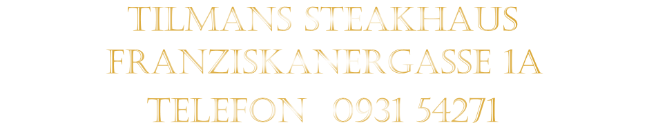 TILMANS STEAKHAUS   FRANZISKANERGASSE 1a   TELEFON  0931 54271